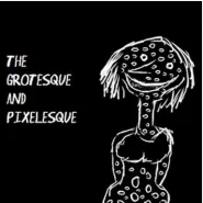 The Grotesque and the Pixelesque